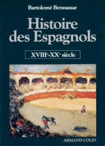 Couverture du livre « Histoire Des Espagnols T.2 Xviii°-Xx° » de Bartolome Bennassar aux éditions Armand Colin