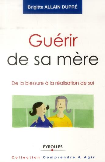 Couverture du livre « Guérir de sa mère ; de la blessure à la réalisation du soi » de Brigitte Allain-Chevallier aux éditions Eyrolles