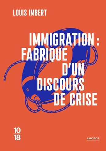 Couverture du livre « Immigration : fabrique d'un discours de crise » de Louis Imbert aux éditions 10/18