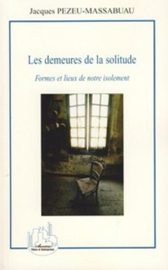 Couverture du livre « Les demeures de la solitude ; formes et lieux de notre isolement » de Jacques Pezeu-Massabuau aux éditions L'harmattan