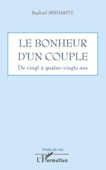 Couverture du livre « Le bonheur d'un couple ; de vingt à quatre-vingts ans » de Raphael Bindariye aux éditions L'harmattan