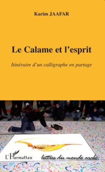 Couverture du livre « Le Calame et l'esprit ; itinéraire d'un calligraphe en partage » de Karim Jaafar aux éditions L'harmattan