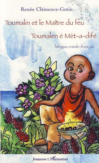 Couverture du livre « Toumalin et le maître du feu ; Toumalen é mèt-a-difé » de Renee Clemence-Gotin aux éditions Editions L'harmattan