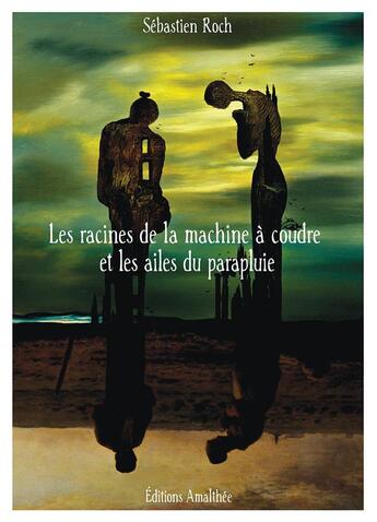 Couverture du livre « Les racines de la machine à coudre et les ailes du parapluie » de Sebastien Roch aux éditions Amalthee