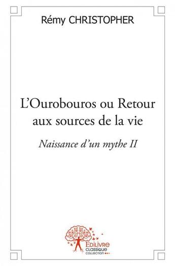 Couverture du livre « L'ourobouros ou retour aux sources de la vie ; naissance d'un mythe II » de Remy Christopher aux éditions Edilivre