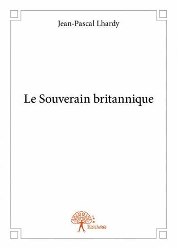 Couverture du livre « Le souverain britannique » de Jean-Pascal Lhardy aux éditions Edilivre