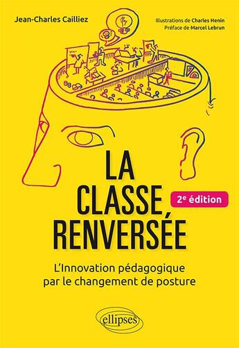 Couverture du livre « La classe renversée ; l'innovation pédagogique par le changement de posture (2e édition) » de Charles Henin et Jean-Claude Cailliez aux éditions Ellipses