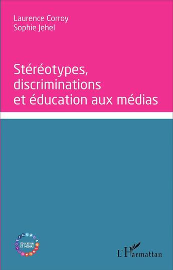 Couverture du livre « Stéréptypes, discriminations et éducation aux médias » de Sophie Jehel et Laurence Corroy-Labardens aux éditions L'harmattan