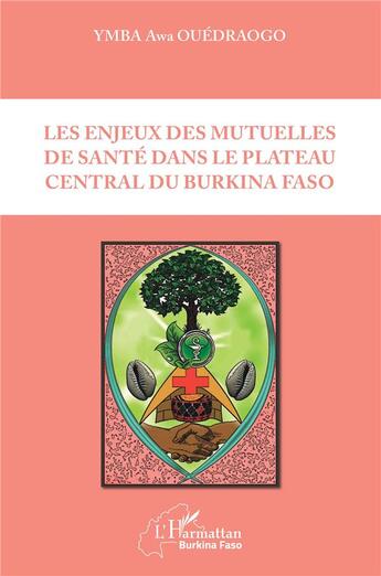 Couverture du livre « Les enjeux des mutuelles de santé dans le plateau central du Burkina Faso » de Ouedraogo Ymba Awa aux éditions L'harmattan