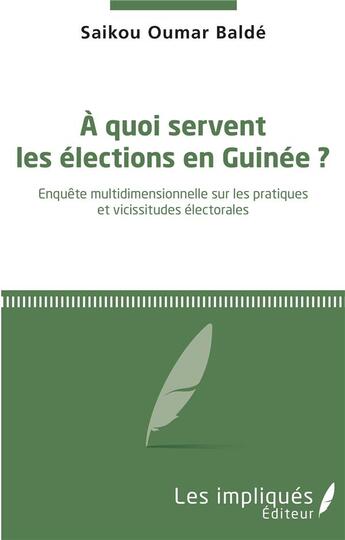 Couverture du livre « À quoi servent les élections en Guinée ? enquête multidimensionnelle sur les pratiques et vicissitudes électorales » de Saikou Oumar Balde aux éditions Les Impliques