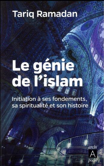 Couverture du livre « Le génie de l'Islam ; initiation à ses fondements, sa spiritualité et son histoire » de Tariq Ramadan aux éditions Archipoche