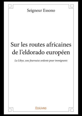 Couverture du livre « Sur les routes africaines de l'eldorado europeen - la libye, une fournaise ardente pour immigrants » de Essono Seigneur aux éditions Editions Edilivre