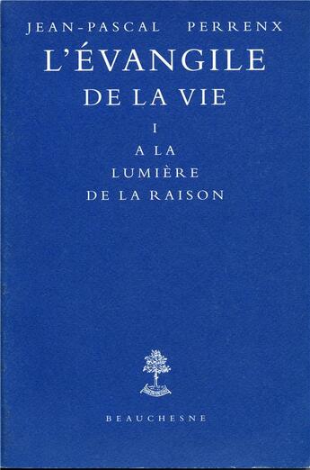 Couverture du livre « L'evangile de la vie tome 1 : a la lumiere de la raison » de Jean-Pascal Perrenx aux éditions Beauchesne