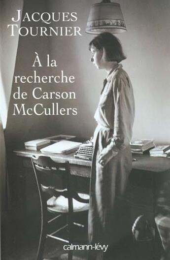 Couverture du livre « À la recherche de Carson McCullers ; retour à Nayack » de Jacques Tournier aux éditions Calmann-levy