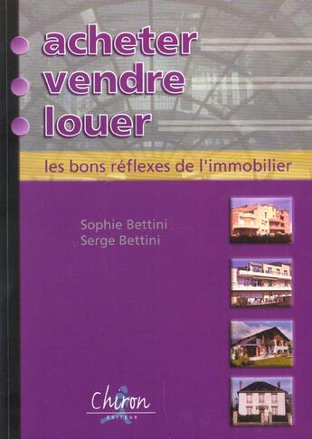 Couverture du livre « Acheter vendre louer ; les bons reflexes de l'immobilier » de Serge Bettini et Sophie Bettini aux éditions Top Editions