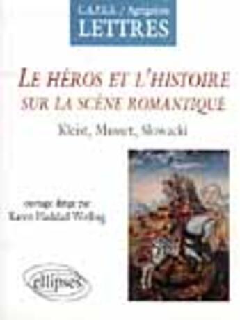 Couverture du livre « Le heros et l'histoire sur la scene romantique, kleist, musset, slowacki » de Karen Haddad-Wotling aux éditions Ellipses