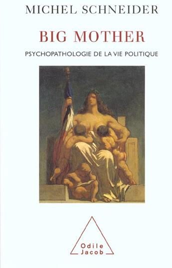 Couverture du livre « Big Mother : Psychopathologie de la vie politique » de Michel Schneider aux éditions Odile Jacob