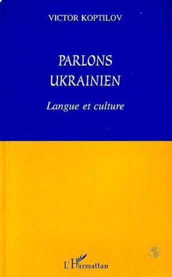 Couverture du livre « Parlons ukrainien - langue et culture » de Victor Koptilov aux éditions L'harmattan