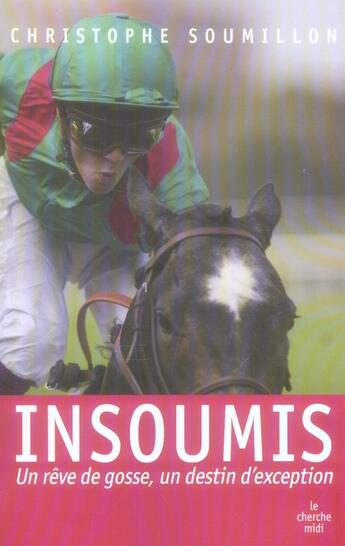 Couverture du livre « Insoumis ; un rêve de gosse, un destin d'exception » de Christophe Soumillon aux éditions Cherche Midi