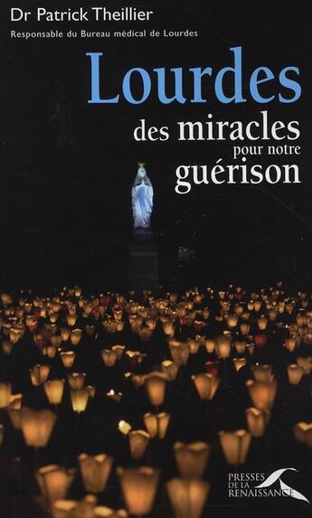 Couverture du livre « Lourdes, des miracles pour notre guerison » de Patrick Theillier aux éditions Presses De La Renaissance