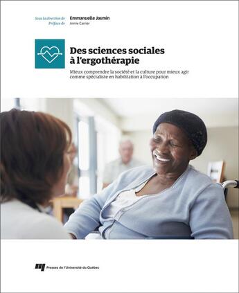 Couverture du livre « Des sciences sociales à l'ergothérapie ; mieux comprendre la société et la culture pour mieux agir comme spécialiste en habilitation à l'occupation » de Emmanuelle Jasmin aux éditions Pu De Quebec