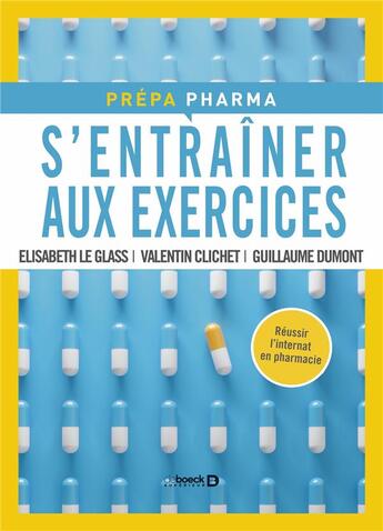 Couverture du livre « S'entraîner aux exercices ; préparation de l'internat de pharmacie » de Guillaume Dumont et Elisabeth Le Glass et Valentin Clichet aux éditions De Boeck Superieur