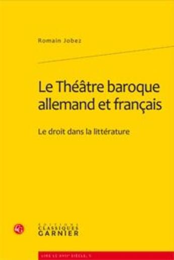 Couverture du livre « Le théâtre baroque allemand et francais ; le droit dans la littérature » de Romain Jobez aux éditions Classiques Garnier