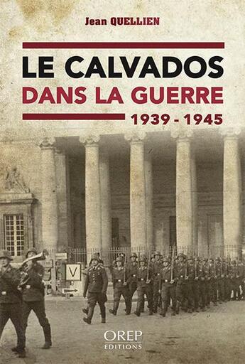 Couverture du livre « Le Calvados dans la guerre 1939-1945 » de Jean Quellien aux éditions Orep