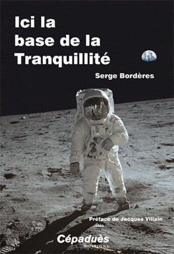 Couverture du livre « Ici la base de la Tranquilité ; la nuit du 20 au 21 juillet 1969 » de Serge Borderes aux éditions Cepadues