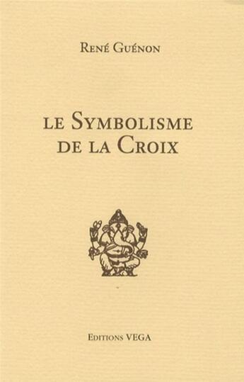 Couverture du livre « Le symbolisme de la croix » de Rene Guenon aux éditions Vega