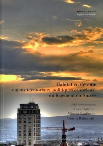 Couverture du livre « Habitat en devenir : Enjeux territoriaux, politiques et sociaux du logement en Suisse » de Pattaroni/Kaufmann aux éditions Ppur