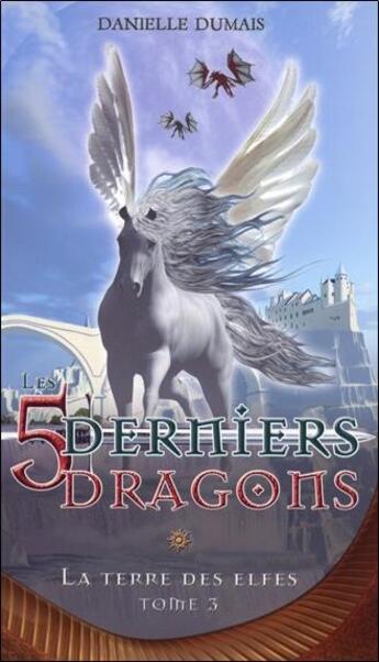 Couverture du livre « Les 5 derniers dragons t.3 ; la terre des Elfes » de Danielle Dumais aux éditions Ada