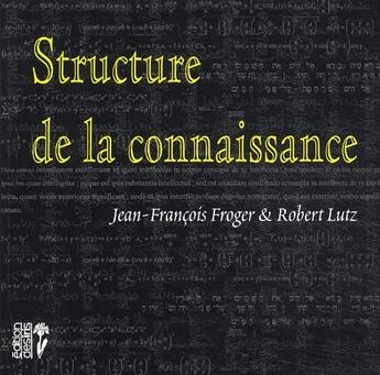 Couverture du livre « Structure de la connaissance » de Jean-Francois Froger et Robert Lutz aux éditions Desiris