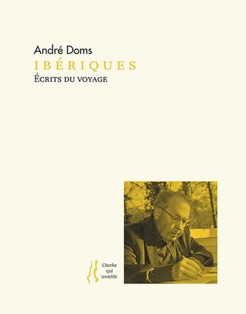 Couverture du livre « Ibériques : écrits du voyage » de Andre Doms aux éditions L'herbe Qui Tremble