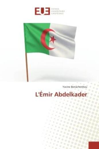 Couverture du livre « L'emir Abdelkader » de Yacine Benachenhou aux éditions Editions Universitaires Europeennes