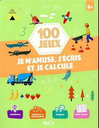 Couverture du livre « 100 jeux - je m'amuse, j'ecris et je calcule 6+ » de  aux éditions Le Ballon