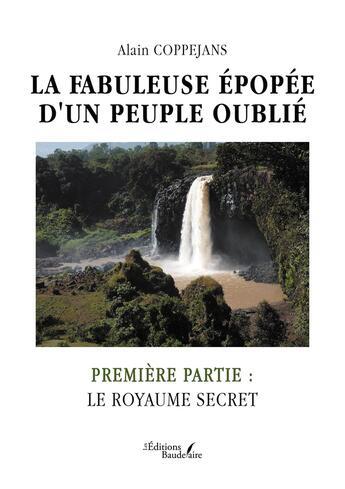 Couverture du livre « La fabuleuse épopée d'un peuple oublié Tome 1 : Le royaume secret » de Alain Coppejans aux éditions Baudelaire