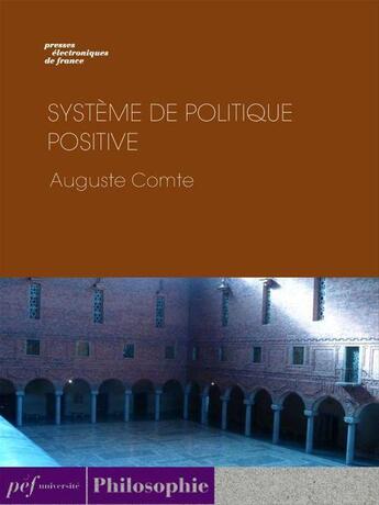 Couverture du livre « Système de politique positive » de Auguste Comte aux éditions Presses Electroniques De France