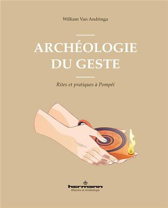 Couverture du livre « Archéologie du geste : rites et pratiques à Pompéi » de William Van Andringa aux éditions Hermann