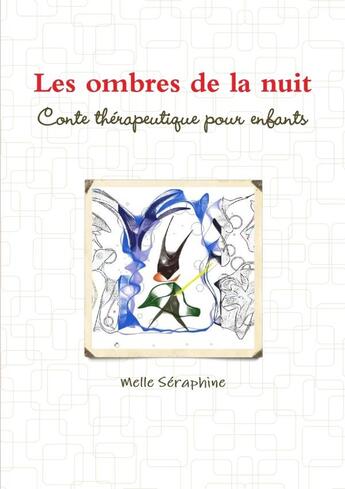 Couverture du livre « Les ombres de la nuit : conte thérapeutique pour enfants » de Melle Seraphine aux éditions Lulu