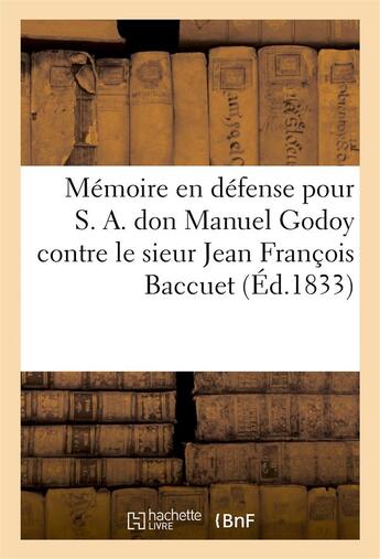 Couverture du livre « Memoire en defense pour s. a. don manuel godoy contre le sieur jean francois baccuet » de  aux éditions Hachette Bnf