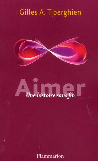 Couverture du livre « Aimer ; une histoire sans fin » de Gilles A. Tiberghien aux éditions Flammarion