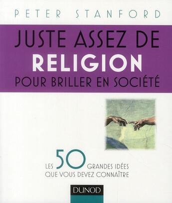 Couverture du livre « Juste assez de religion pour briller en société ; les 50 grandes idées que vous devez connaître » de Jacques Llecomte et Peter Standford aux éditions Dunod