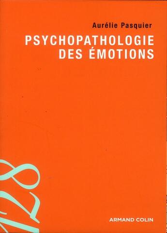 Couverture du livre « Psychopathologie des émotions » de Aurelie Pasquier aux éditions Armand Colin