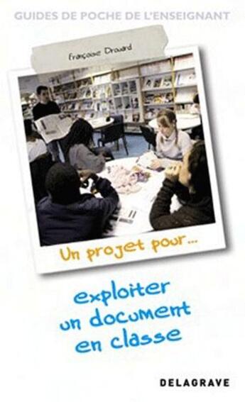 Couverture du livre « Un projet pour... exploiter un document en classe » de  aux éditions Delagrave