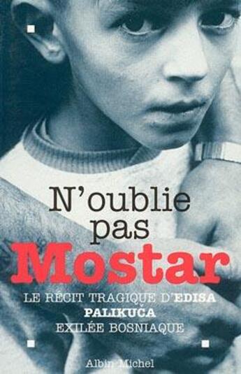 Couverture du livre « N'oublie pas Mostar ; le récit tragique d'Edisa Palikuca, exilée bosniaque » de Edisa Palikuca et Thierry Dana aux éditions Albin Michel