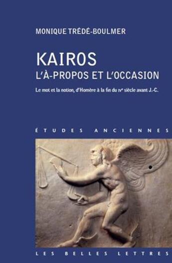 Couverture du livre « Kairos l'à propos et l'occasion ; le mot et la notion, d'Homère à la fin du IVe siècle avant J.-C. » de Monique Trede-Boulmer aux éditions Belles Lettres