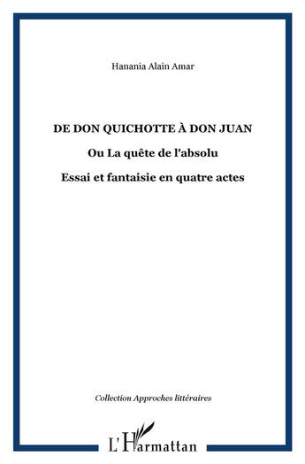 Couverture du livre « De Don Quichotte à Don Juan ou la quête de l'absolu ; essai et fantaisie en quatre actes » de Hanania Alain Amar aux éditions L'harmattan