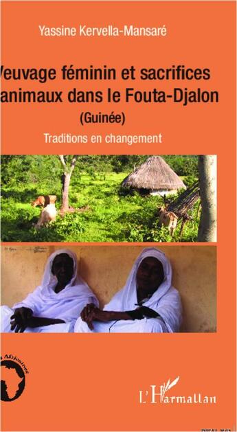 Couverture du livre « Veuvage féminin et sacrifices d'animaux dans le Fouta-Djalon, Guinée ; traditions et changement » de Yassine Kervella-Mansare aux éditions L'harmattan