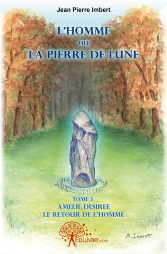 Couverture du livre « L'homme ou la pierre de lune - t03 - l'homme ou la pierre de lune - amelie desiree, le retour de l'h » de Jean-Pierre Imbert aux éditions Edilivre